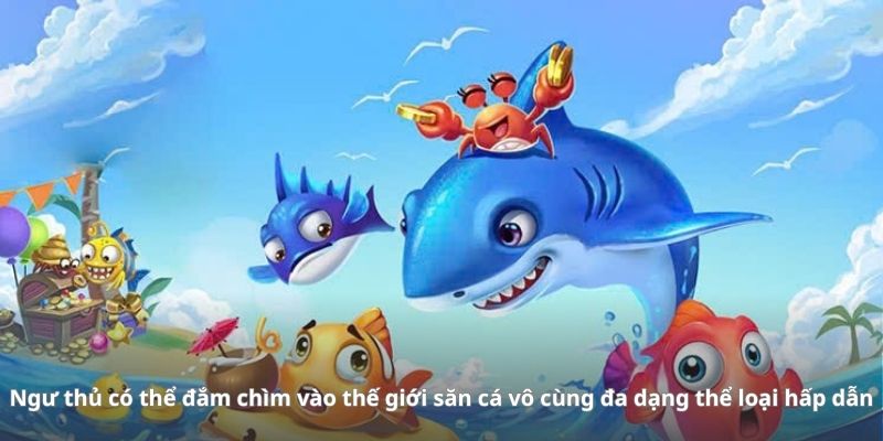 Ngư thủ có thể đắm chìm vào thế giới săn cá vô cùng đa dạng thể loại hấp dẫn