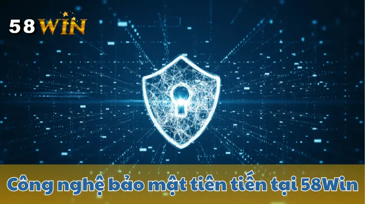 58Win sử dụng công nghệ bảo mật tiên tiến nhất 2025