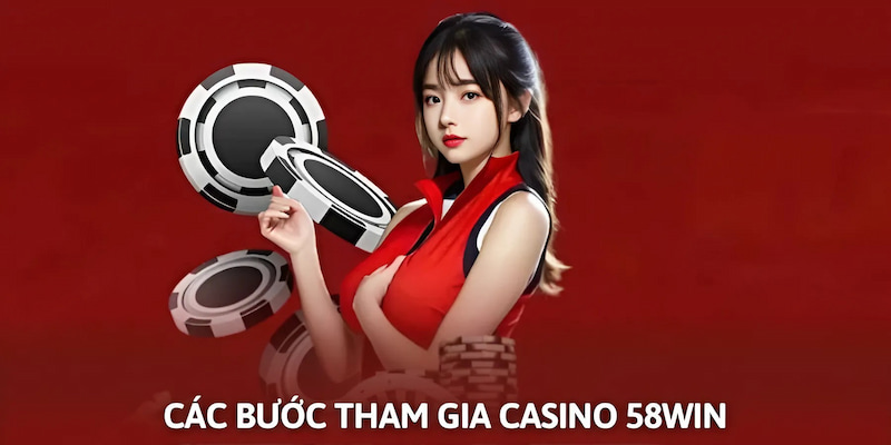 Các bước tham gia casino 58Win