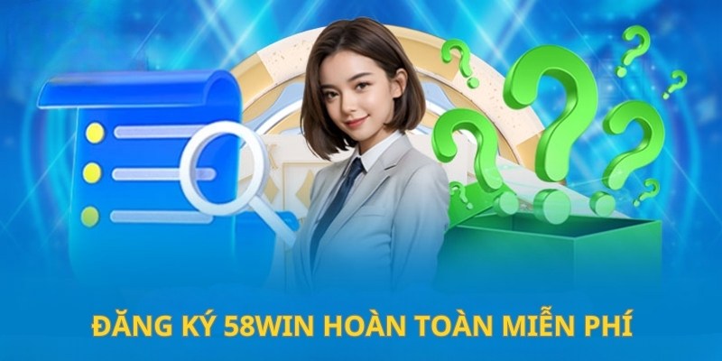 Đăng ký 58WIN hoàn toàn free