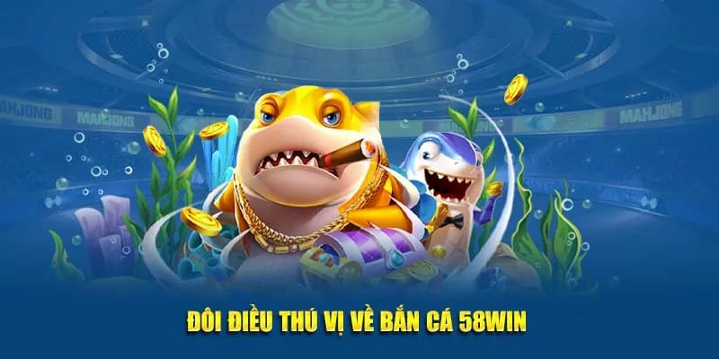 Tổng quan về game bắn cá 58Win
