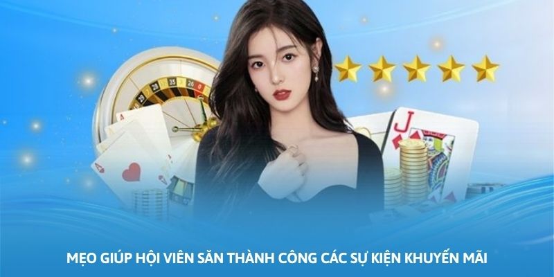 Vài mẹo giúp hội viên có thể săn thành công các sự kiện khuyến mãi liên tiếp