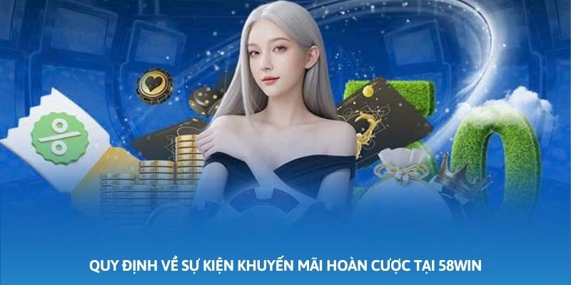 Quy định về sự kiện khuyến mãi hoàn cược tại 58WIN
