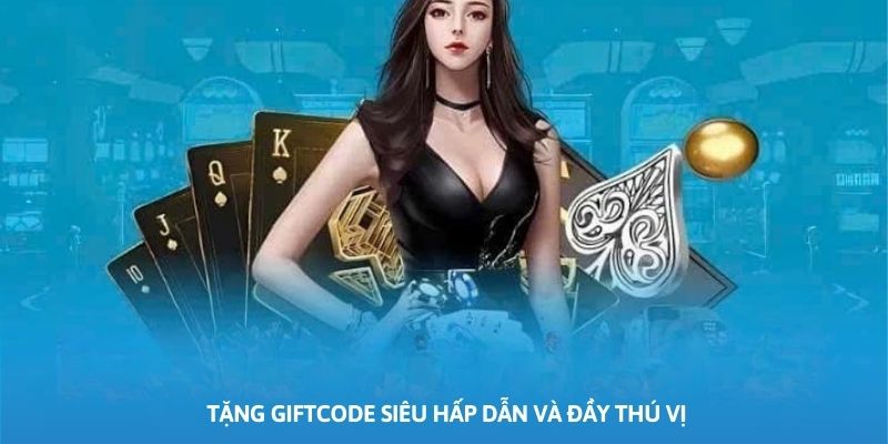 Sự kiện tặng Giftcode siêu hấp dẫn và đầy thú vị và không giới hạn thành viên tham gia