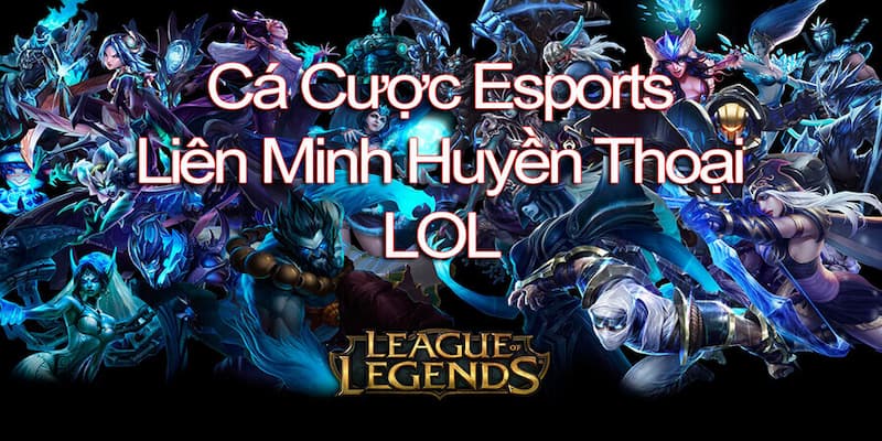 Luật chơi cá cược Liên Minh Huyền Thoại cực chuẩn cho người mới