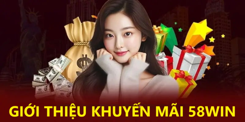 Đôi nét về sự kiện khuyến mãi 58Win