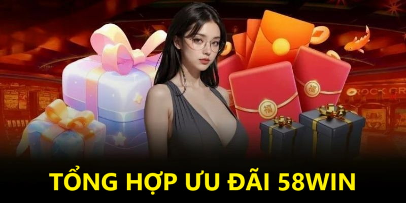 Tổng hợp các chương trình ưu đãi 58Win hot nhất