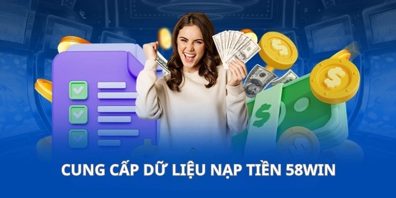 Hướng dẫn 58WIN điền đúng dữ liệu xử lý giao dịch nhanh chóng