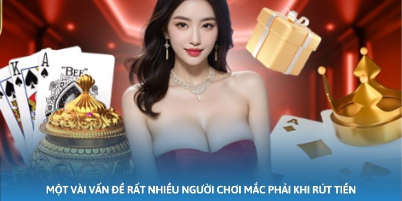 Một vài vấn đề rất nhiều người chơi mắc phải khi rút tiền